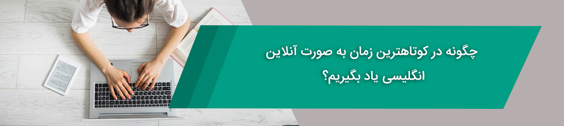 چطور در کوتاهترین زمان به صورت آنلاین انگلیسی یاد بگیریم؟